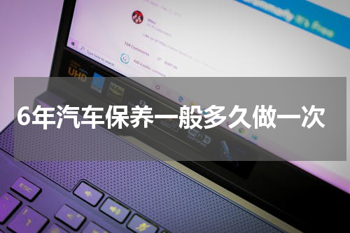 6年汽车保养一般多久做一次