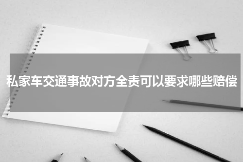 私家车交通事故对方全责可以要求哪些赔偿