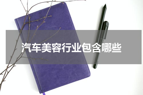 汽车美容行业包含哪些