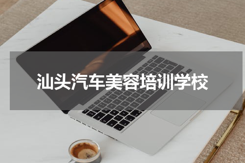 汕头汽车美容培训学校