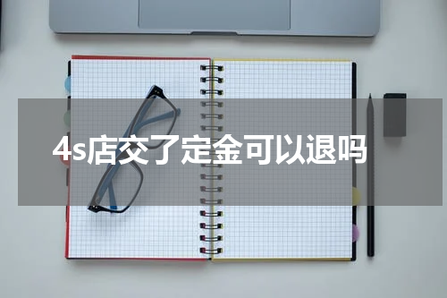 4s店交了定金可以退吗