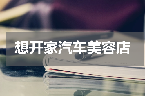 想开家汽车美容店