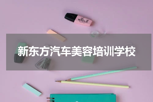 新东方汽车美容培训学校