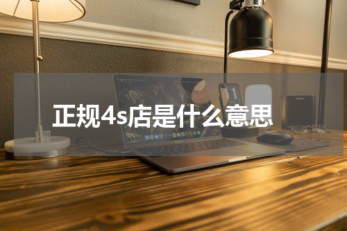 正规4s店是什么意思