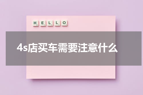 4s店买车需要注意什么