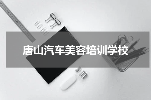 唐山汽车美容培训学校