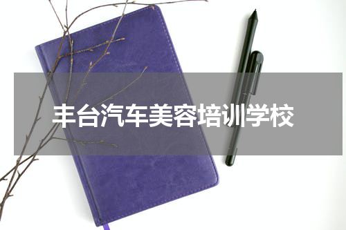 丰台汽车美容培训学校