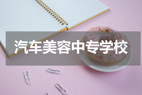 汽车美容中专学校