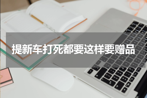 提新车打死都要这样要赠品