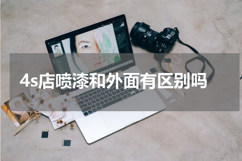 4s店喷漆和外面有区别吗