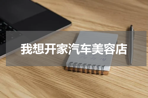 我想开家汽车美容店