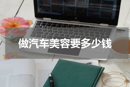 做汽车美容要多少钱