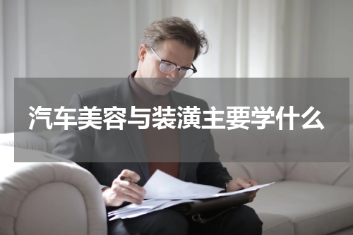 汽车美容与装潢主要学什么