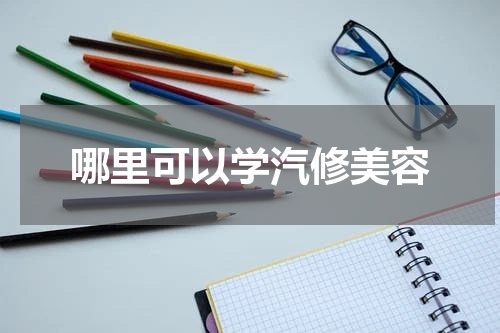 哪里可以学汽修美容