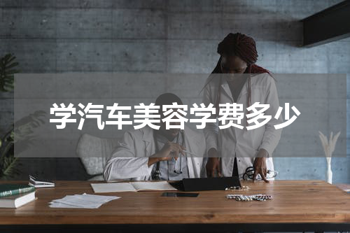 学汽车美容学费多少
