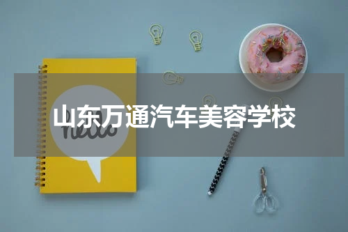 山东万通汽车美容学校