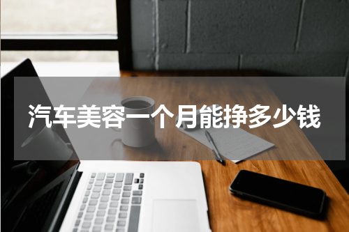 汽车美容一个月能挣多少钱