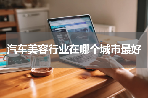 汽车美容行业在哪个城市最好