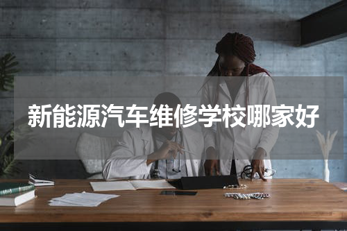 新能源汽车维修学校哪家好