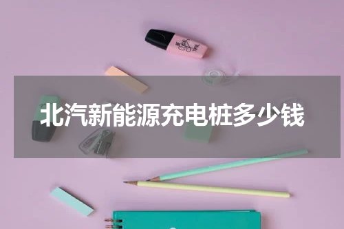 北汽新能源充电桩多少钱