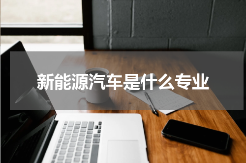 新能源汽车是什么专业