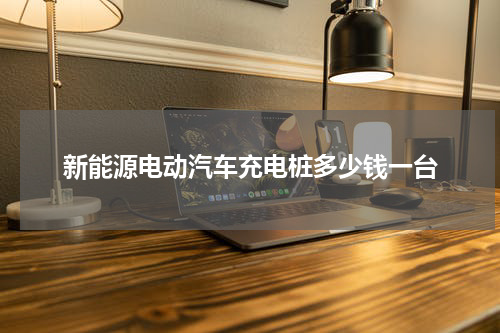 新能源电动汽车充电桩多少钱一台