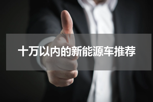 十万以内的新能源车推荐
