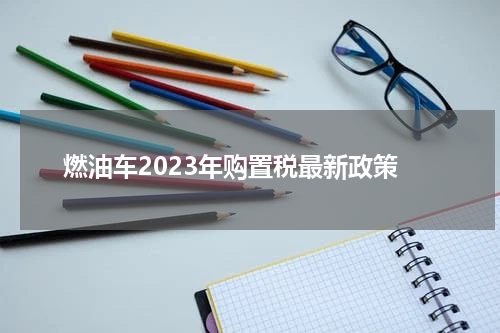 燃油车2023年购置税最新政策