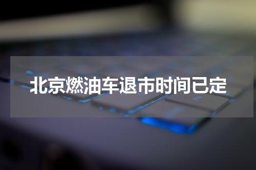 北京燃油车退市时间已定