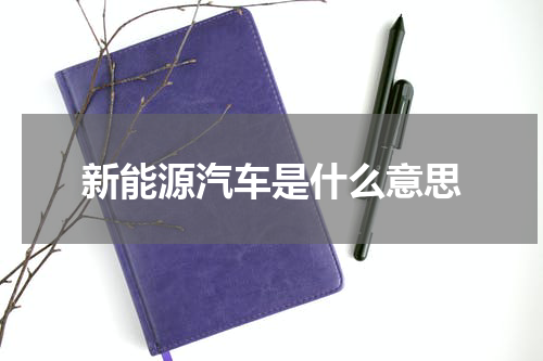新能源汽车是什么意思