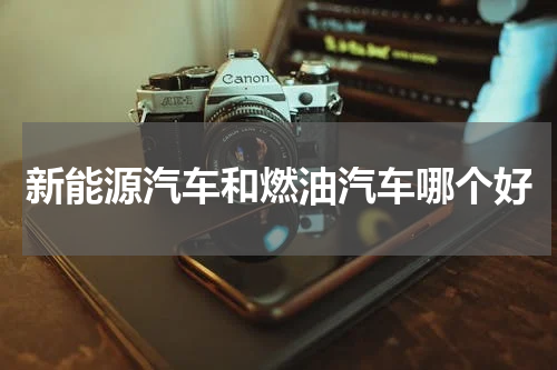 新能源汽车和燃油汽车哪个好