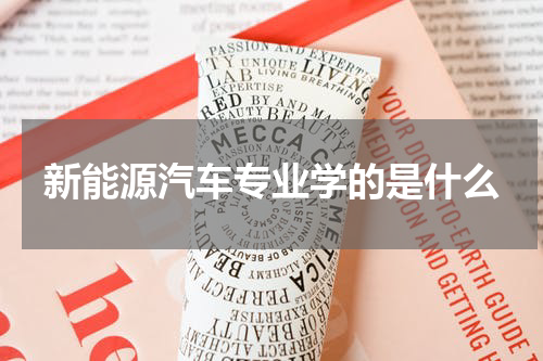 新能源汽车专业学的是什么