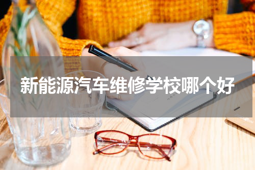 新能源汽车维修学校哪个好