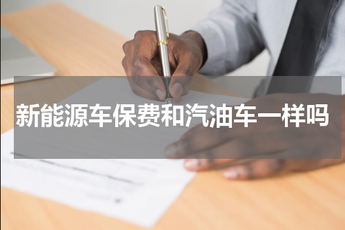 新能源车保费和汽油车一样吗