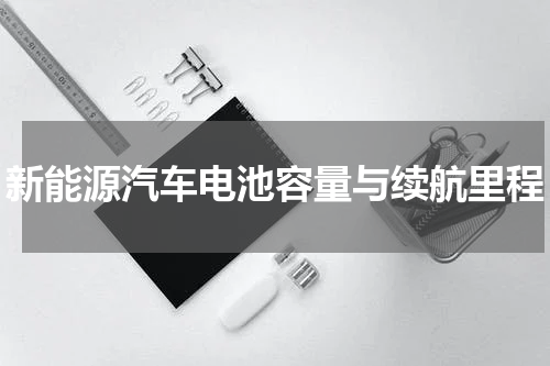 新能源汽车电池容量与续航里程
