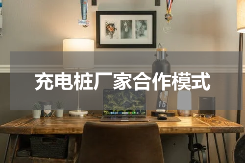 充电桩厂家合作模式