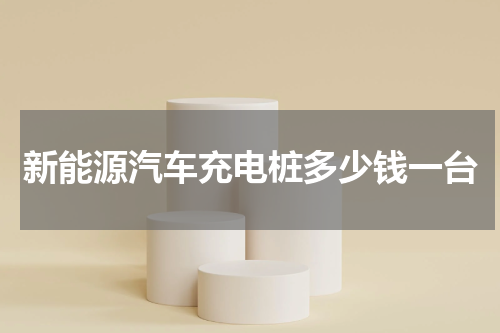 新能源汽车充电桩多少钱一台
