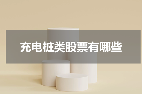 充电桩类股票有哪些
