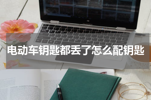 电动车钥匙都丢了怎么配钥匙
