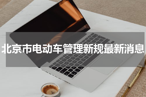 北京市电动车管理新规最新消息