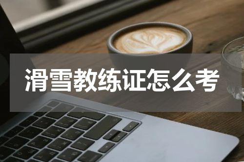 滑雪教练证怎么考