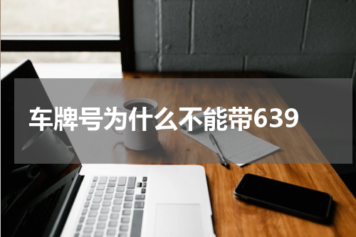 车牌号为什么不能带639