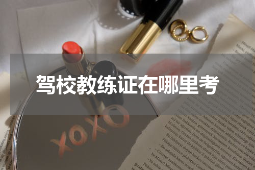 驾校教练证在哪里考