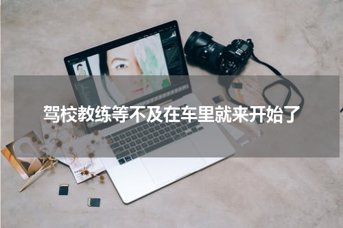 驾校教练等不及在车里就来开始了