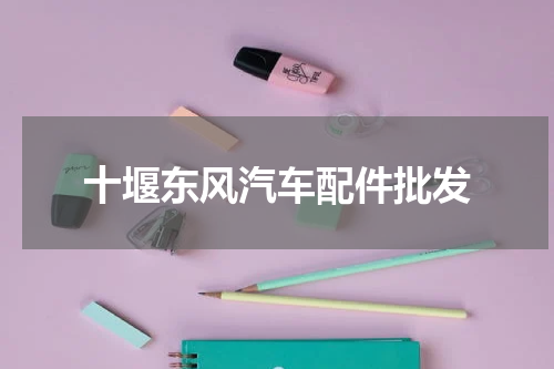 十堰东风汽车配件批发