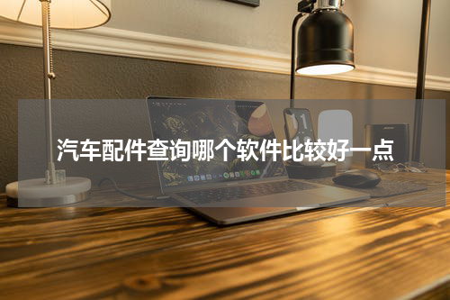 汽车配件查询哪个软件比较好一点