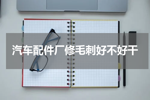 汽车配件厂修毛刺好不好干