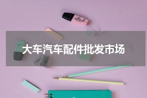 大车汽车配件批发市场
