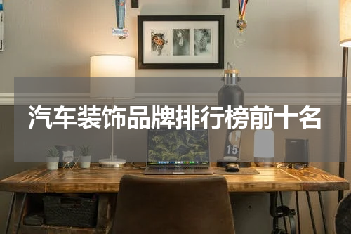 汽车装饰品牌排行榜前十名
