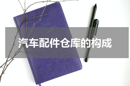 汽车配件仓库的构成